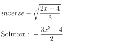 The inverse of-\sqrt[3]{(2x+4)/3} is -(3x^3+4)/2